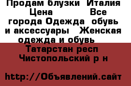 Продам блузки, Италия. › Цена ­ 1 000 - Все города Одежда, обувь и аксессуары » Женская одежда и обувь   . Татарстан респ.,Чистопольский р-н